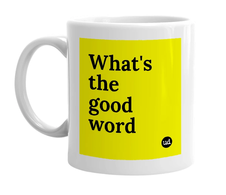 White mug with 'What's the good word' in bold black letters