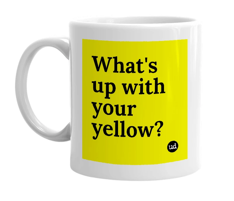 White mug with 'What's up with your yellow?' in bold black letters