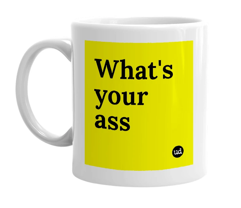 White mug with 'What's your ass' in bold black letters