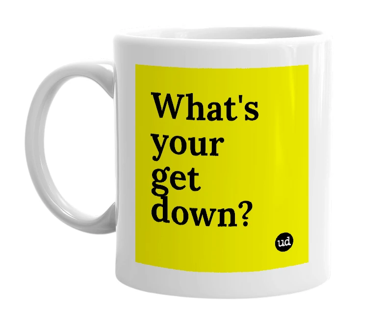 White mug with 'What's your get down?' in bold black letters