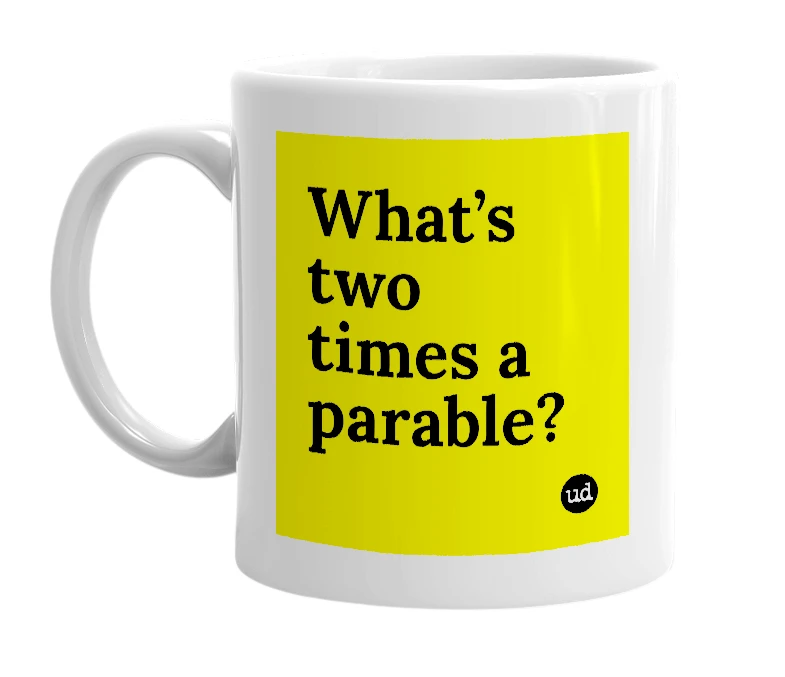 White mug with 'What’s two times a parable?' in bold black letters