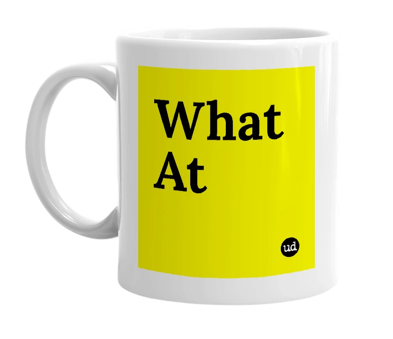 White mug with 'What At' in bold black letters