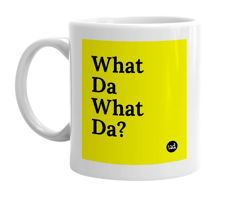 White mug with 'What Da What Da?' in bold black letters