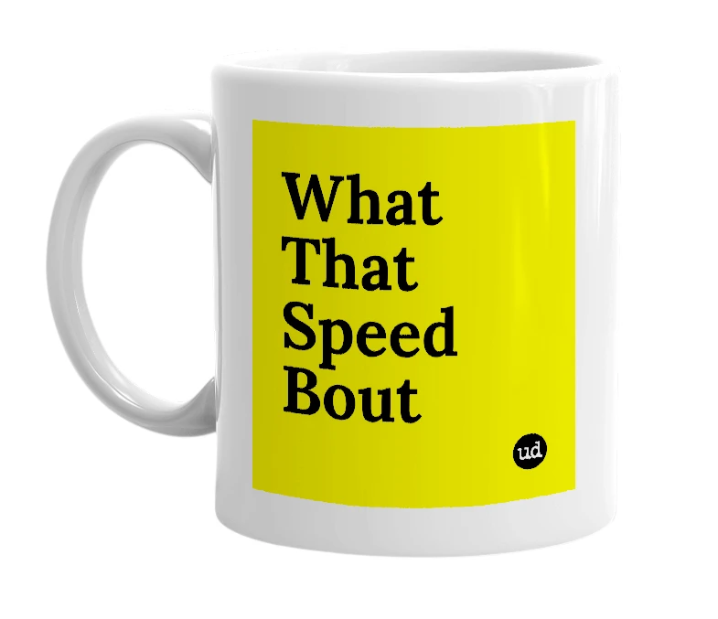 White mug with 'What That Speed Bout' in bold black letters