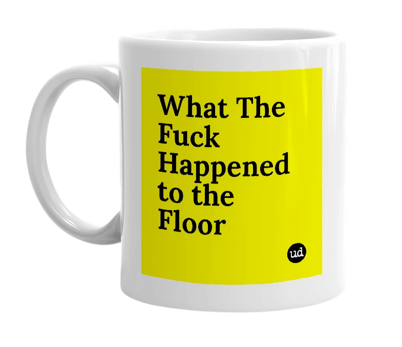 White mug with 'What The Fuck Happened to the Floor' in bold black letters