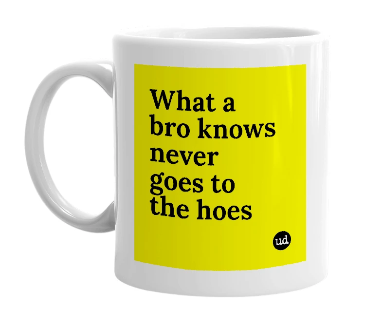 White mug with 'What a bro knows never goes to the hoes' in bold black letters