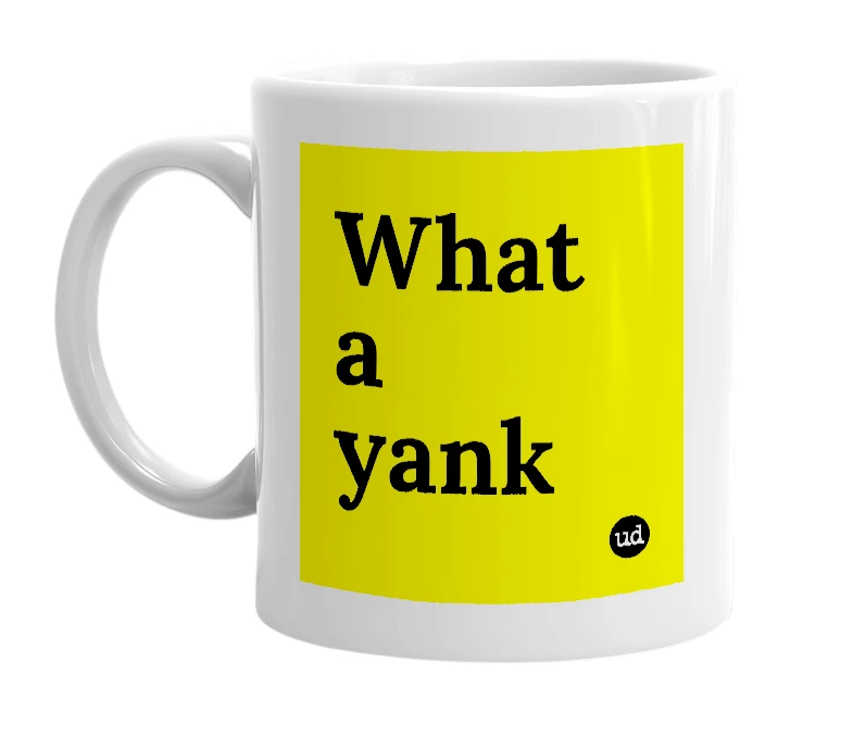 White mug with 'What a yank' in bold black letters