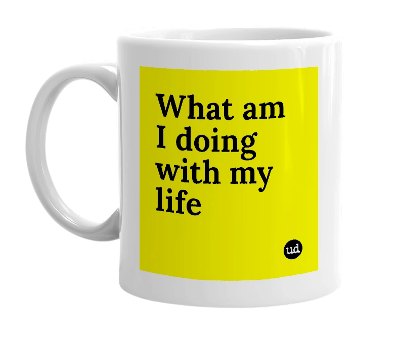 White mug with 'What am I doing with my life' in bold black letters