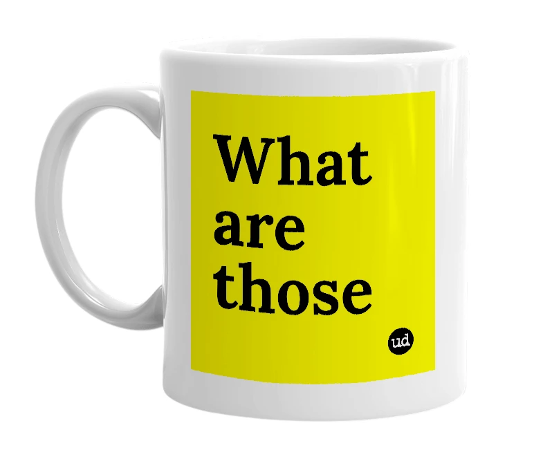 White mug with 'What are those' in bold black letters