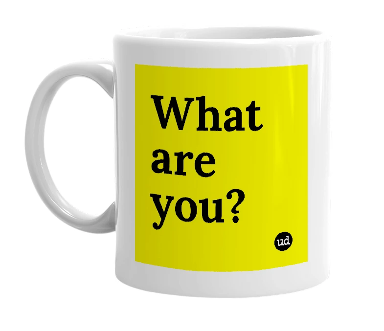 White mug with 'What are you?' in bold black letters