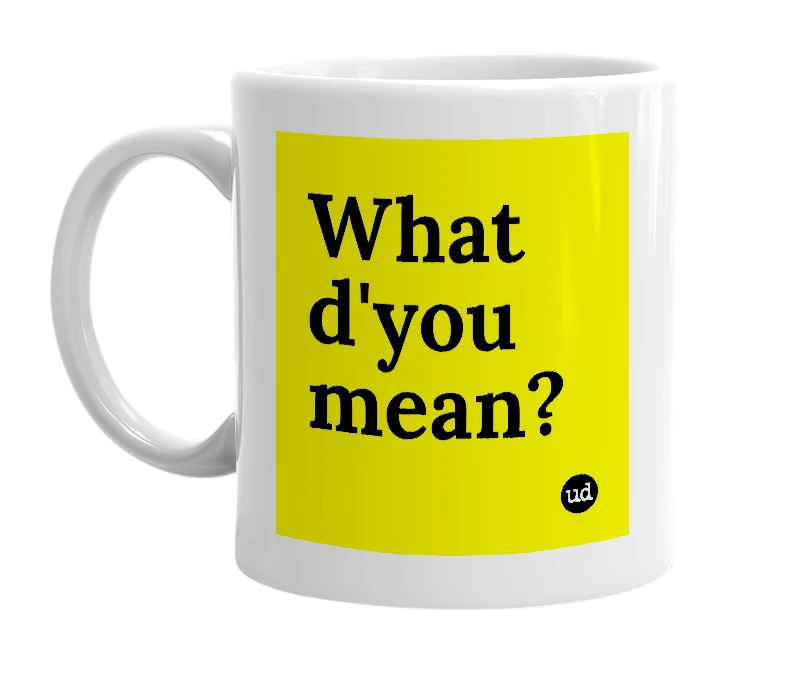 White mug with 'What d'you mean?' in bold black letters