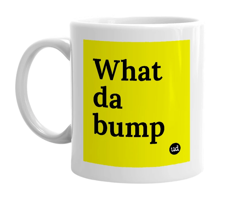 White mug with 'What da bump' in bold black letters