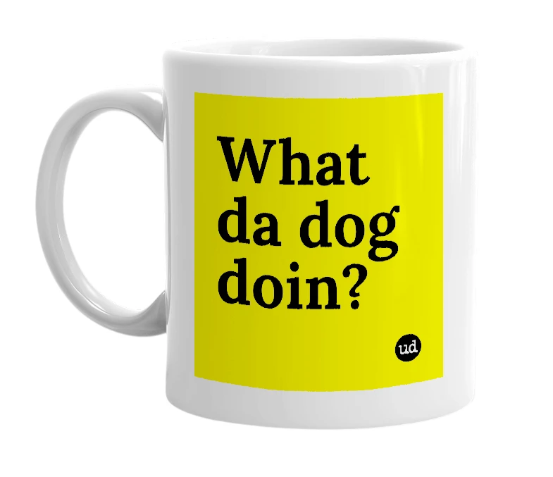 White mug with 'What da dog doin?' in bold black letters