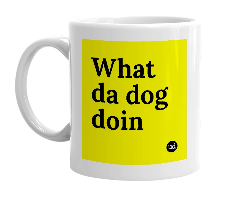 White mug with 'What da dog doin' in bold black letters