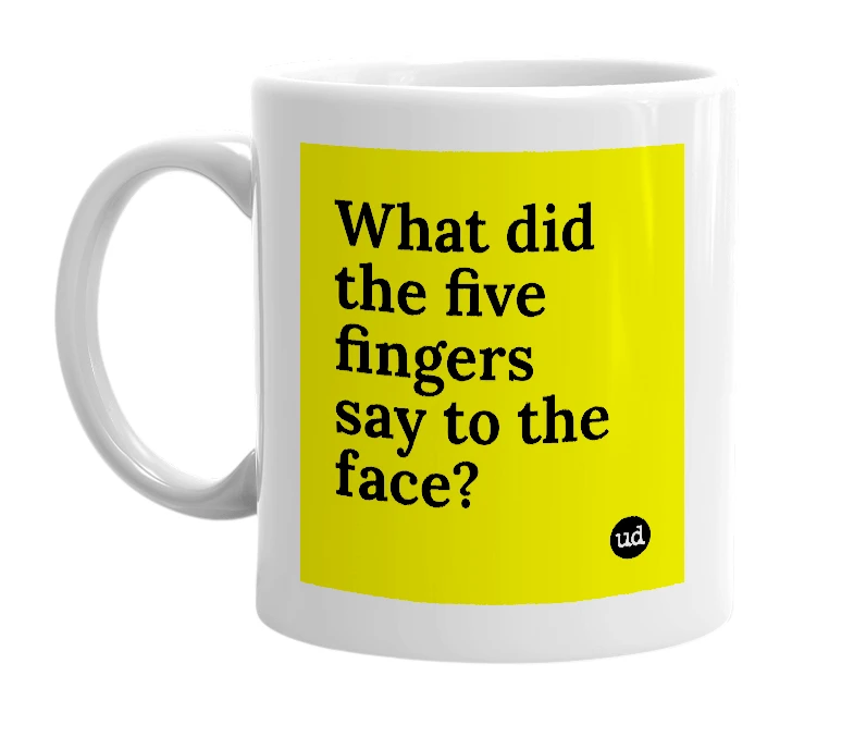 White mug with 'What did the five fingers say to the face?' in bold black letters