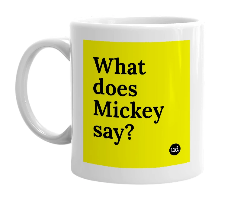 White mug with 'What does Mickey say?' in bold black letters