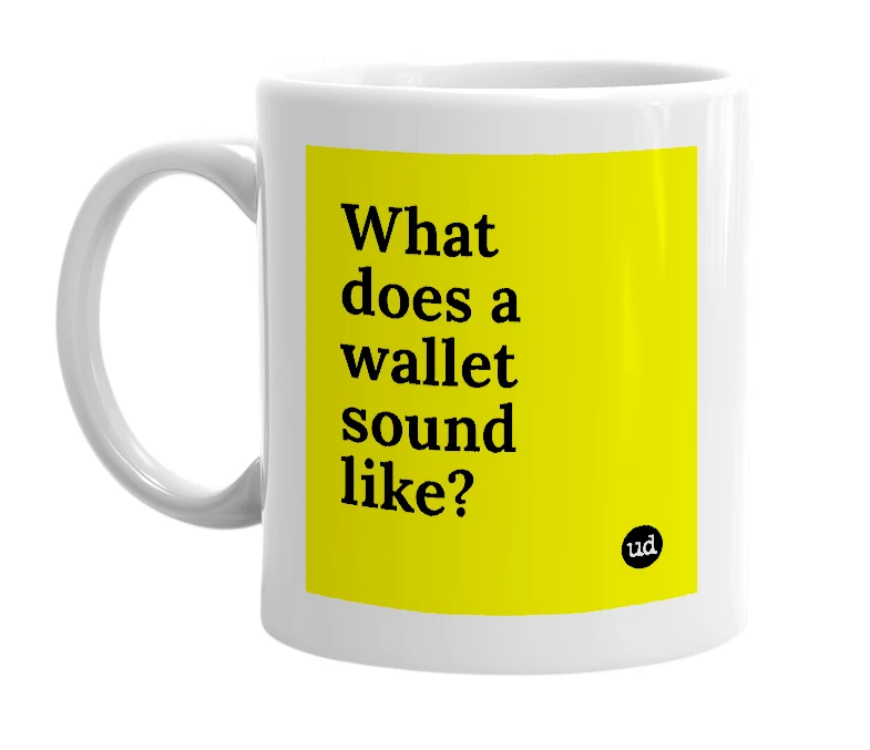 White mug with 'What does a wallet sound like?' in bold black letters