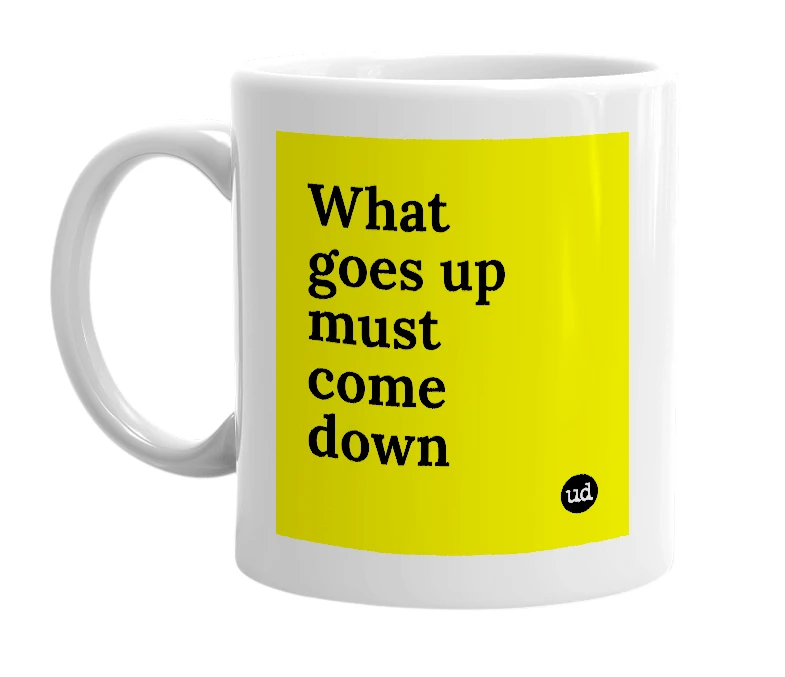 White mug with 'What goes up must come down' in bold black letters