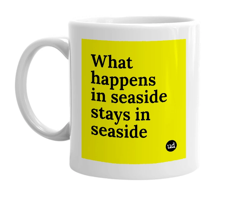 White mug with 'What happens in seaside stays in seaside' in bold black letters