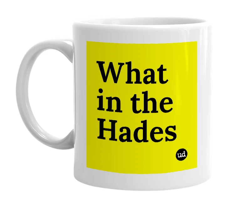 White mug with 'What in the Hades' in bold black letters