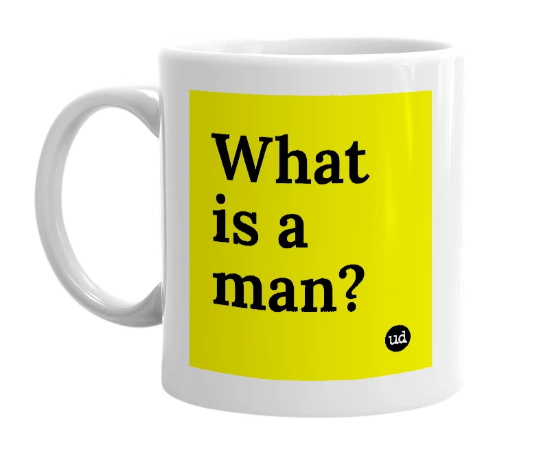 White mug with 'What is a man?' in bold black letters