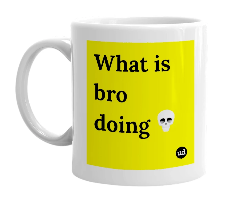 White mug with 'What is bro doing 💀' in bold black letters