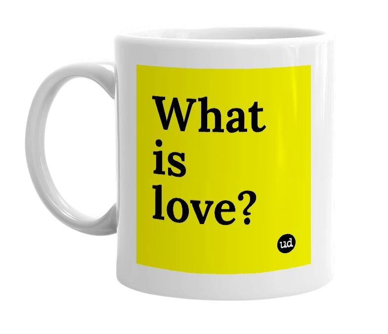 White mug with 'What is love?' in bold black letters