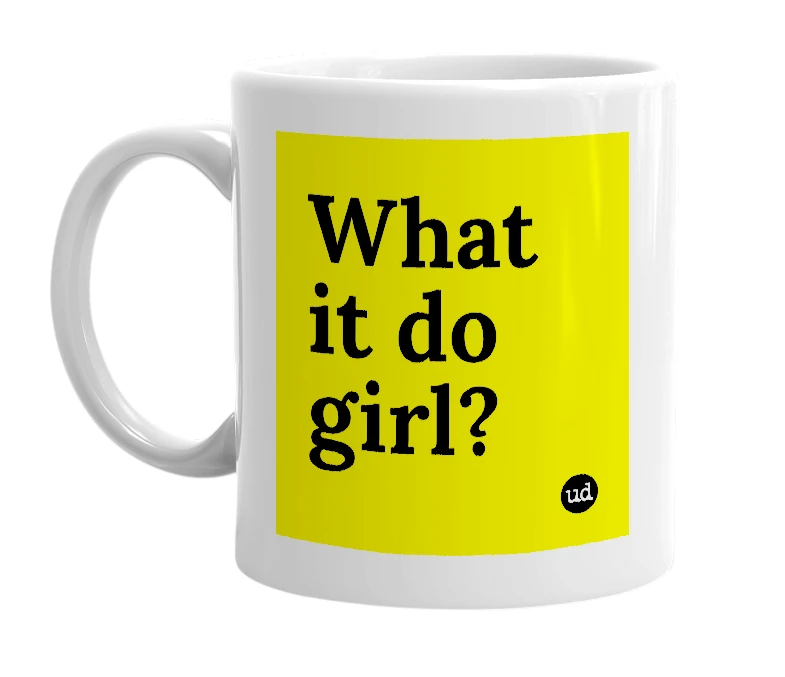 White mug with 'What it do girl?' in bold black letters