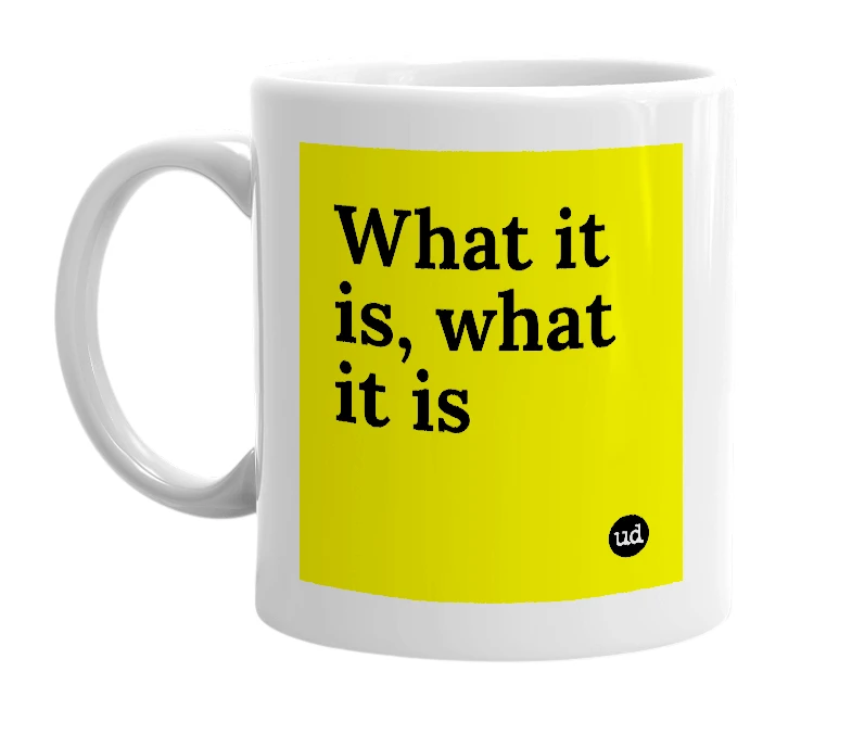 White mug with 'What it is, what it is' in bold black letters