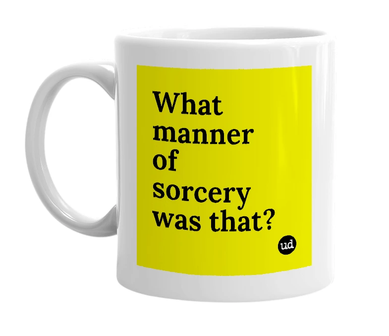 White mug with 'What manner of sorcery was that?' in bold black letters