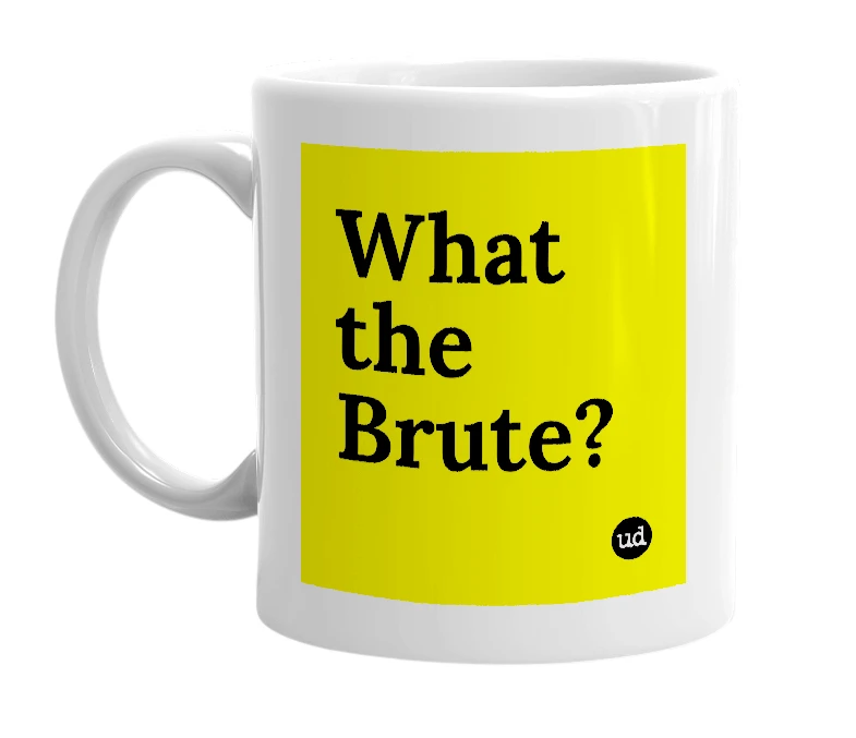 White mug with 'What the Brute?' in bold black letters