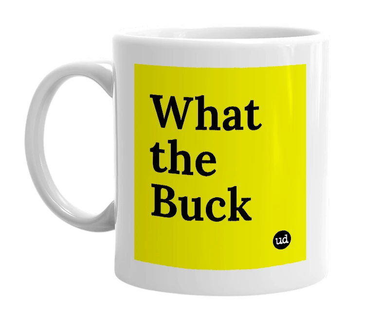 White mug with 'What the Buck' in bold black letters