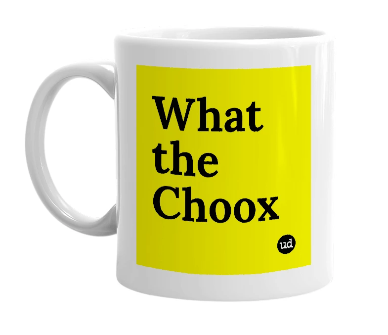 White mug with 'What the Choox' in bold black letters