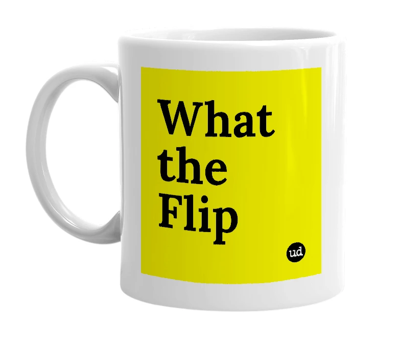 White mug with 'What the Flip' in bold black letters