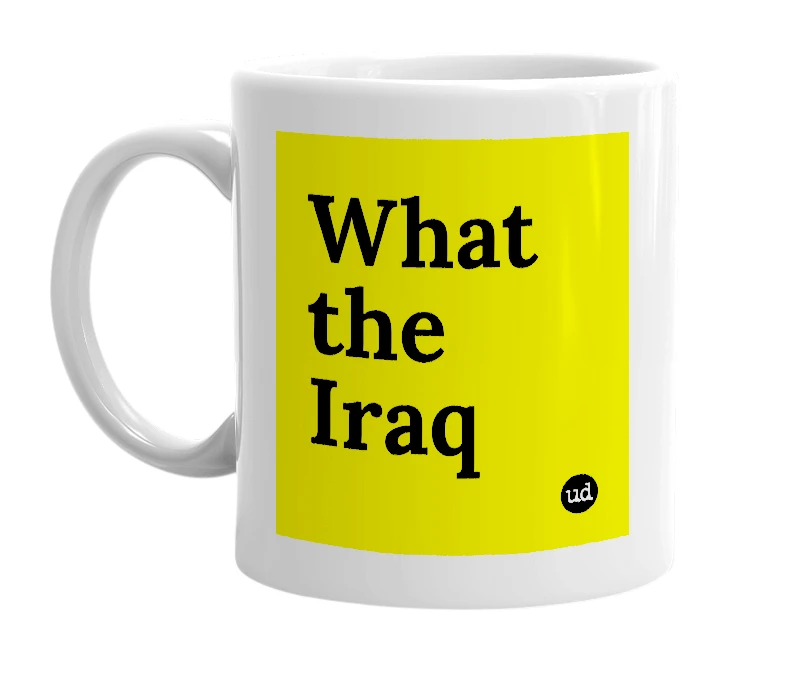 White mug with 'What the Iraq' in bold black letters