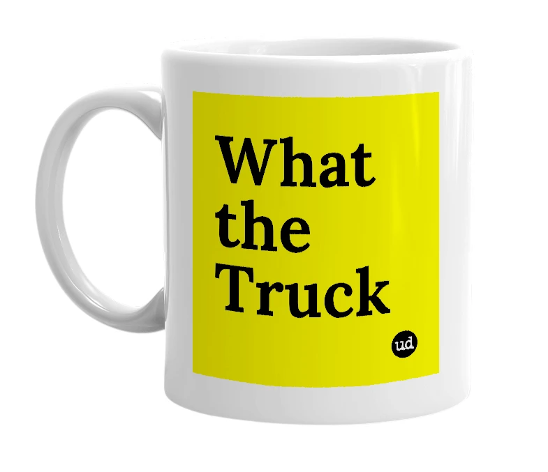 White mug with 'What the Truck' in bold black letters