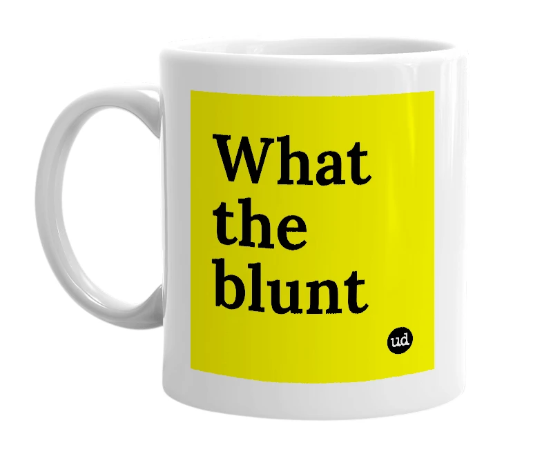 White mug with 'What the blunt' in bold black letters