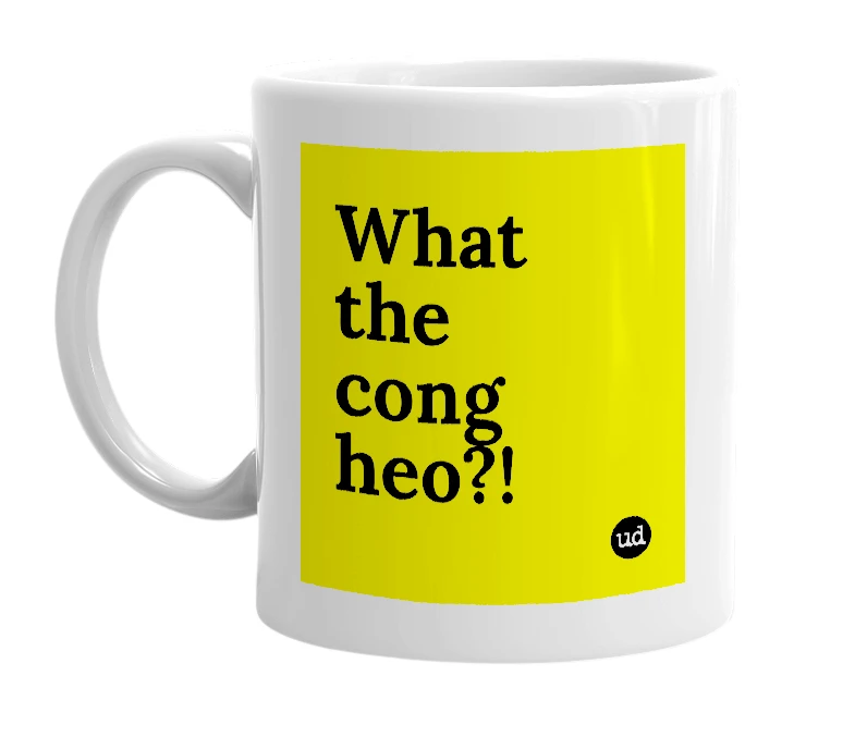 White mug with 'What the cong heo?!' in bold black letters