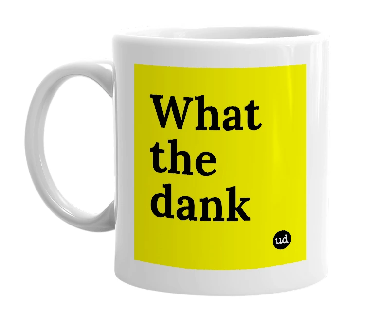 White mug with 'What the dank' in bold black letters