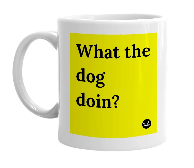 White mug with 'What the dog doin?' in bold black letters