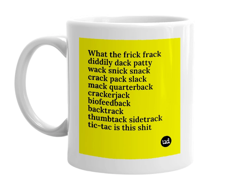 White mug with 'What the frick frack diddily dack patty wack snick snack crack pack slack mack quarterback crackerjack biofeedback backtrack thumbtack sidetrack tic-tac is this shit' in bold black letters