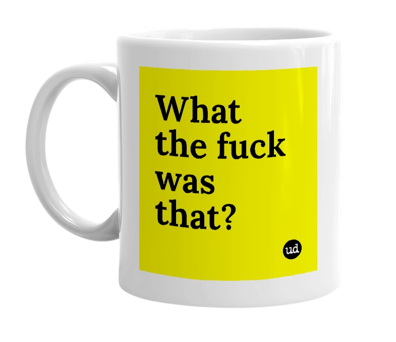 White mug with 'What the fuck was that?' in bold black letters
