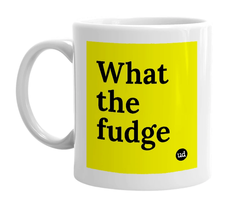 White mug with 'What the fudge' in bold black letters