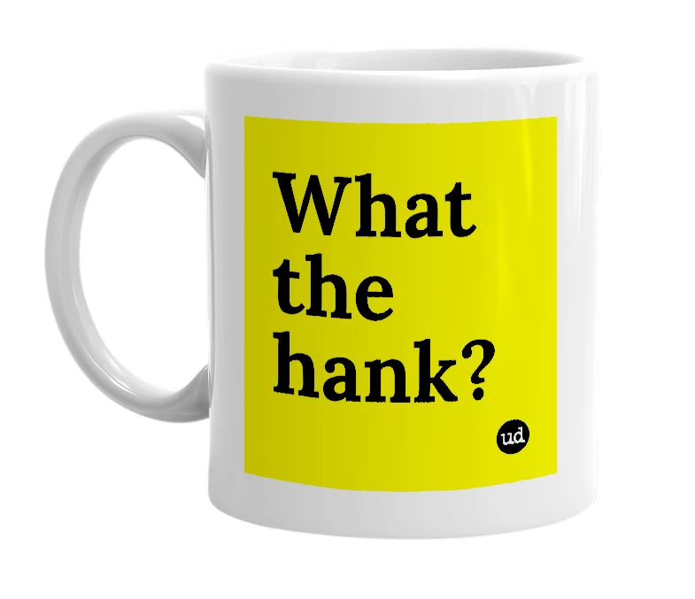 White mug with 'What the hank?' in bold black letters