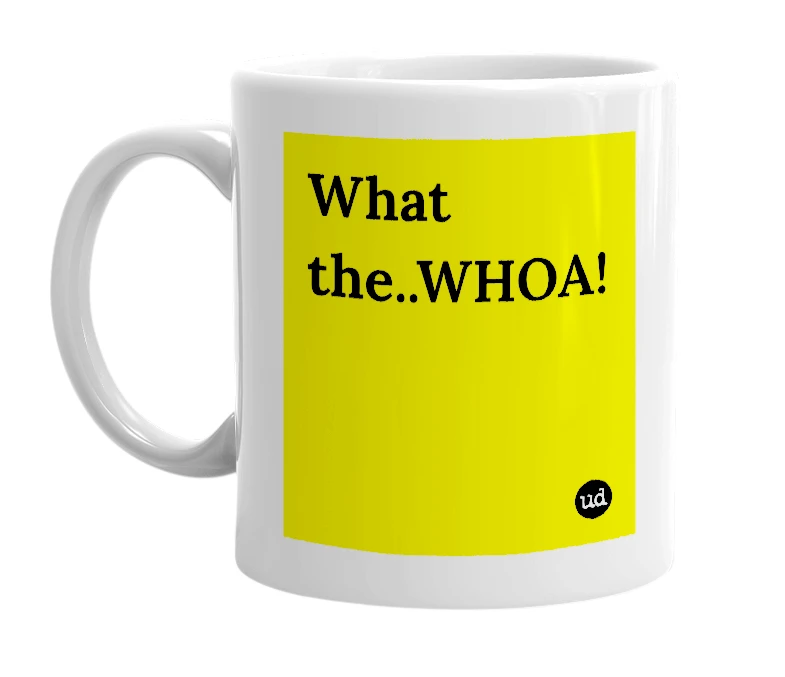 White mug with 'What the..WHOA!' in bold black letters