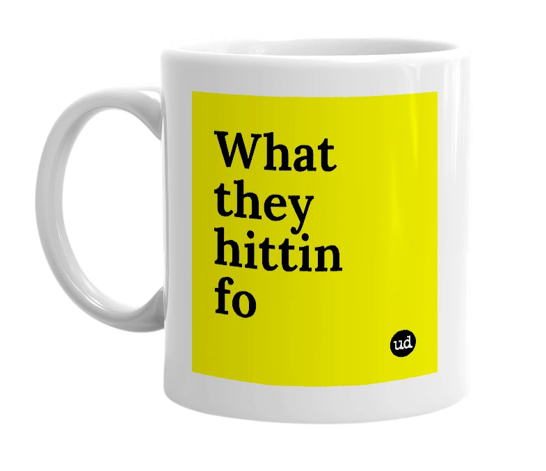 White mug with 'What they hittin fo' in bold black letters