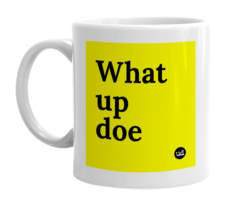 White mug with 'What up doe' in bold black letters