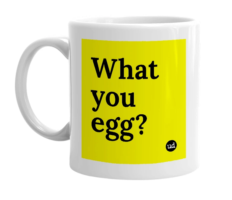 White mug with 'What you egg?' in bold black letters