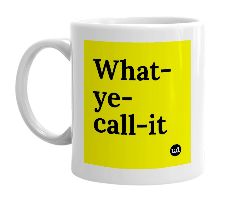 White mug with 'What-ye-call-it' in bold black letters