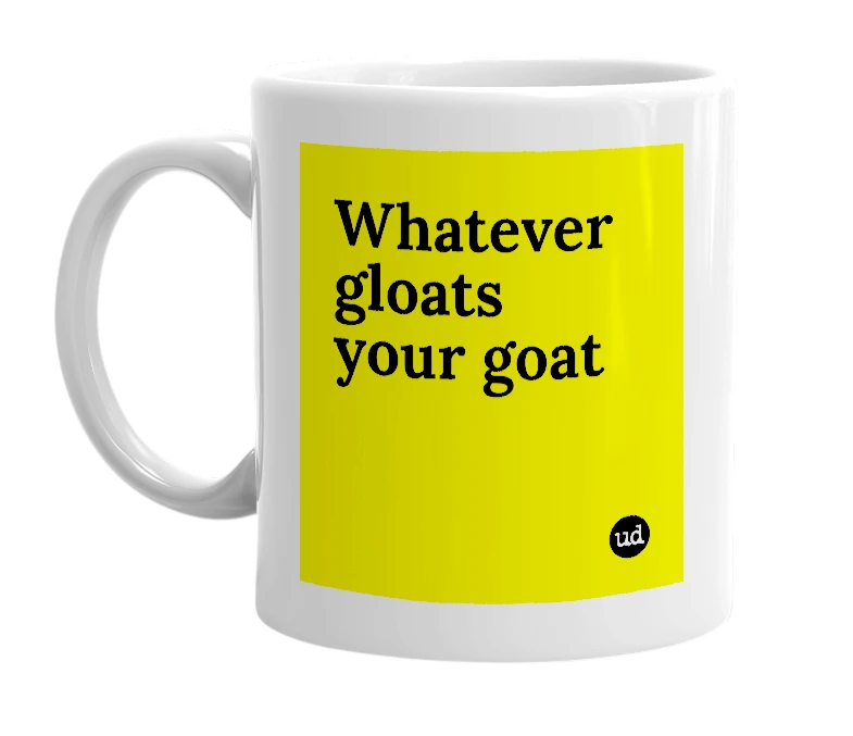 White mug with 'Whatever gloats your goat' in bold black letters